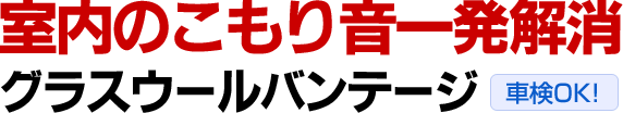 室内のこもり音一発解消 グラスウールバンデージ